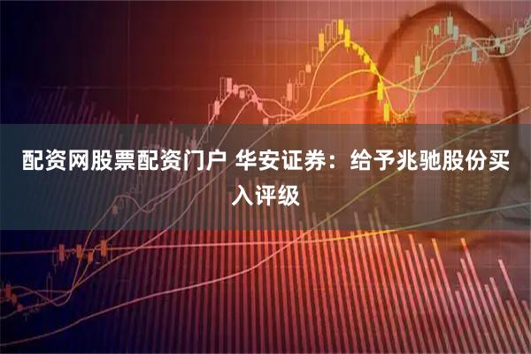 配资网股票配资门户 华安证券：给予兆驰股份买入评级